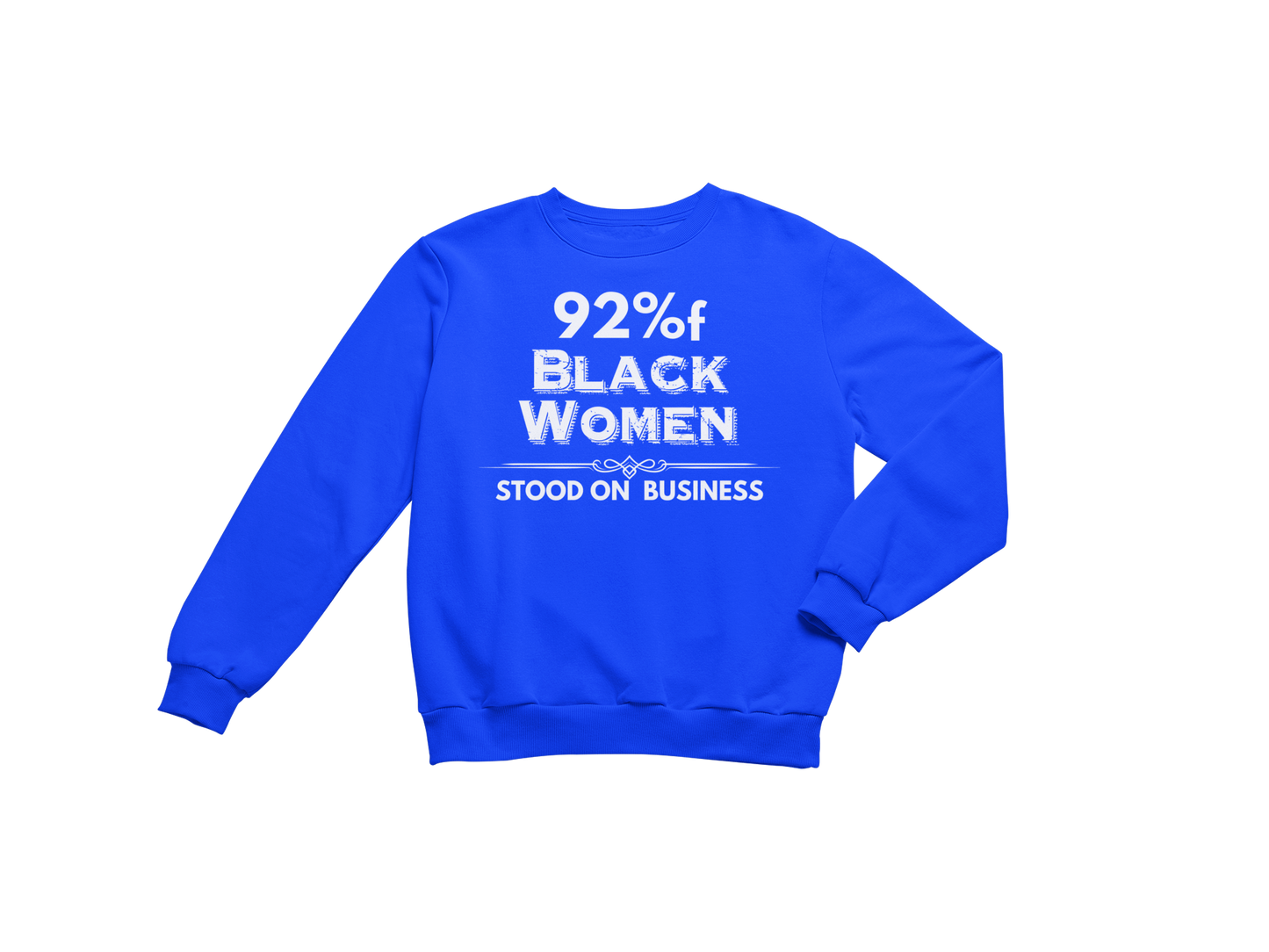 "92% OF BLACK WOMEN STOOD ON BUSINESS" CUSTOM SIGNATURE SWEATSHIRT (WHT PRINT)