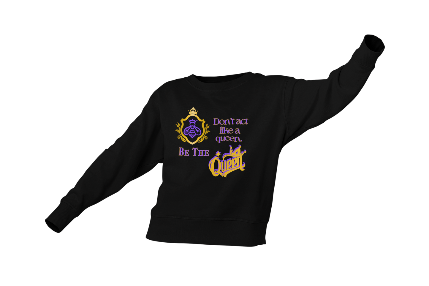 "DON'T ACT LIKE A QUEEN, BE THE QUEEN" (1) CUSTOM DESIGN GRAPHIC