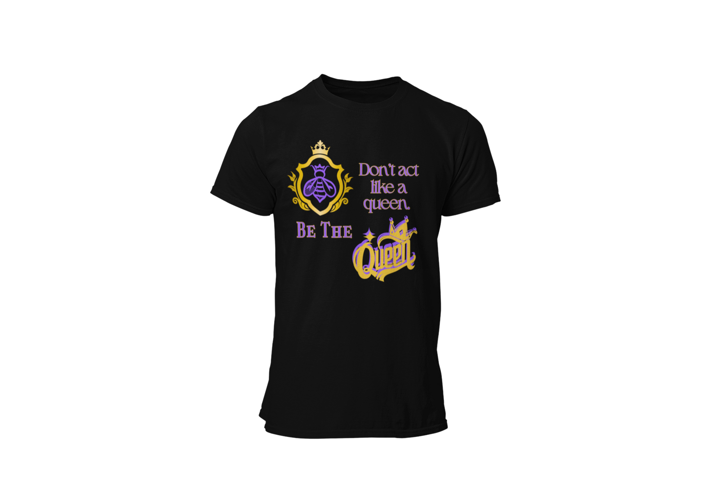 "DON'T ACT LIKE A QUEEN, BE THE QUEEN" (1) CUSTOM DESIGN GRAPHIC