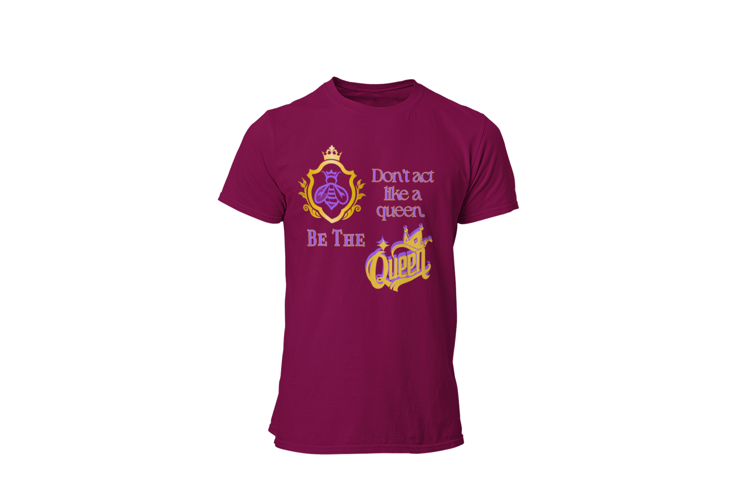 "DON'T ACT LIKE A QUEEN, BE THE QUEEN" (1) CUSTOM DESIGN GRAPHIC
