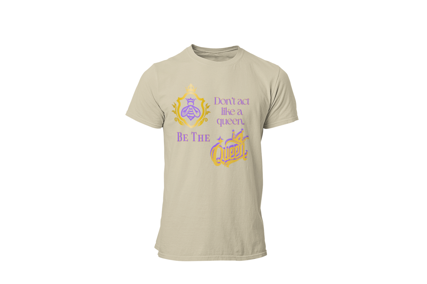 "DON'T ACT LIKE A QUEEN, BE THE QUEEN" (1) CUSTOM DESIGN GRAPHIC
