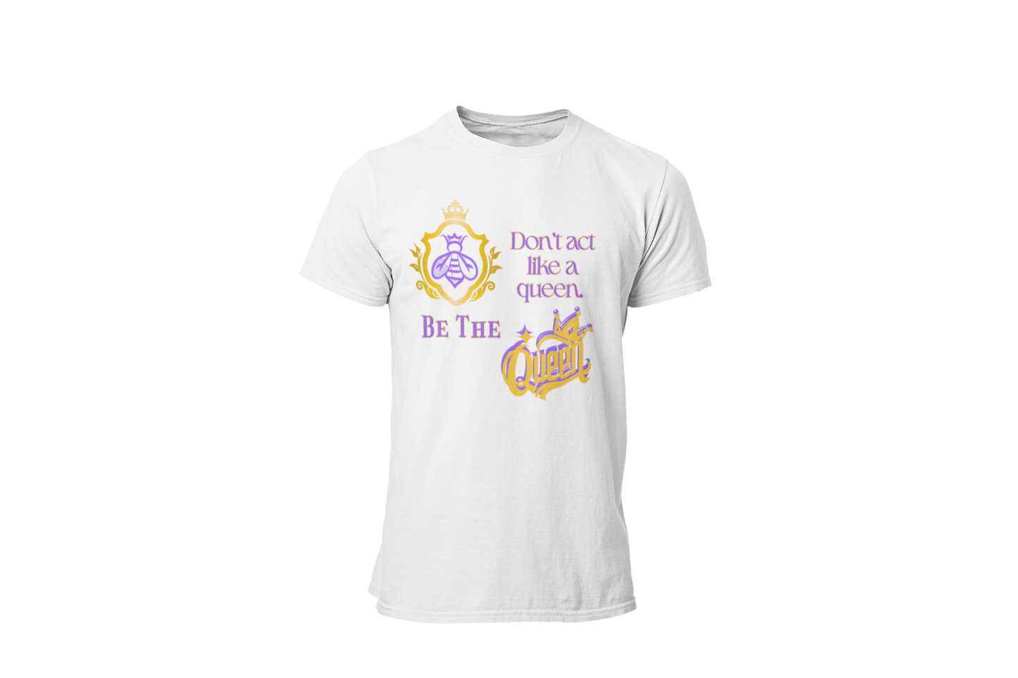 "DON'T ACT LIKE A QUEEN, BE THE QUEEN" (1) CUSTOM DESIGN GRAPHIC