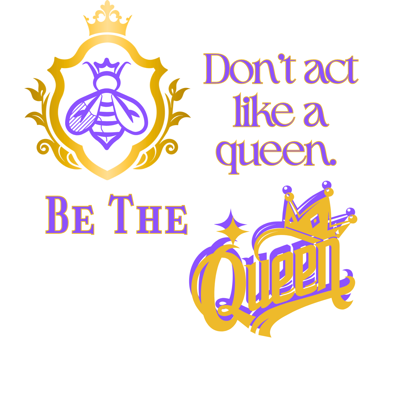 "DON'T ACT LIKE A QUEEN, BE THE QUEEN" (1) CUSTOM DESIGN GRAPHIC