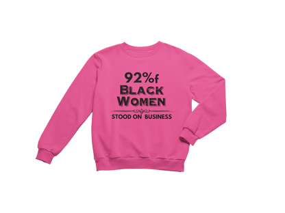 "92% OF BLACK WOMEN STOOD ON BUSINESS" CUSTOM SIGNATURE SWEATSHIRT (BLK PRINT)