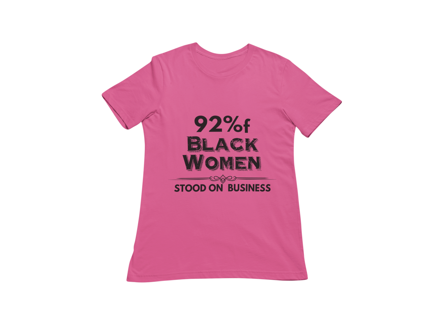 "92% OF BLACK WOMEN STOOD ON BUSINESS" CUSTOM SIGNATURE T-SHIRT