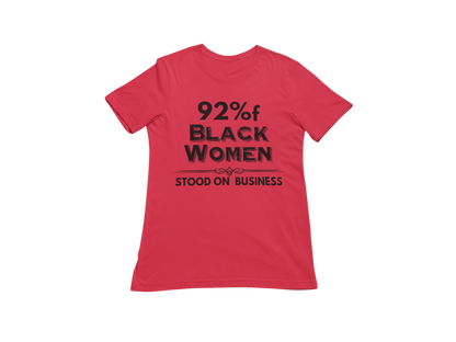 "92% OF BLACK WOMEN STOOD ON BUSINESS" CUSTOM SIGNATURE T-SHIRT