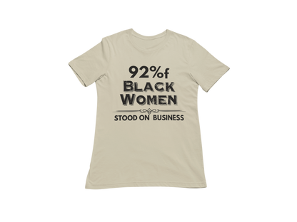 "92% OF BLACK WOMEN STOOD ON BUSINESS" CUSTOM SIGNATURE T-SHIRT