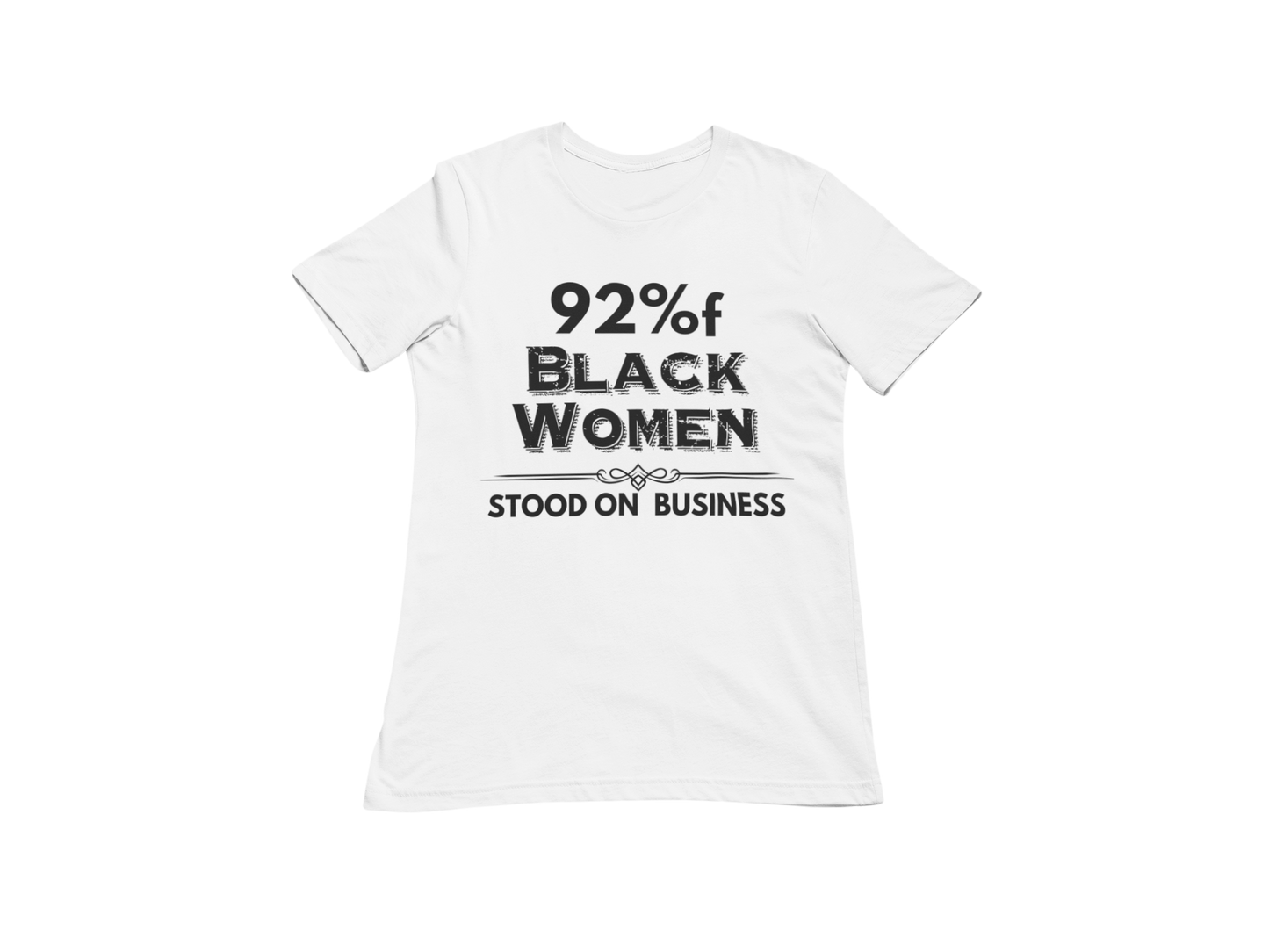 "92% OF BLACK WOMEN STOOD ON BUSINESS" CUSTOM SIGNATURE T-SHIRT