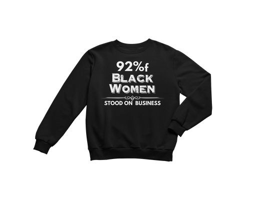"92% OF BLACK WOMEN STOOD ON BUSINESS" CUSTOM SIGNATURE SWEATSHIRT (WHT PRINT)