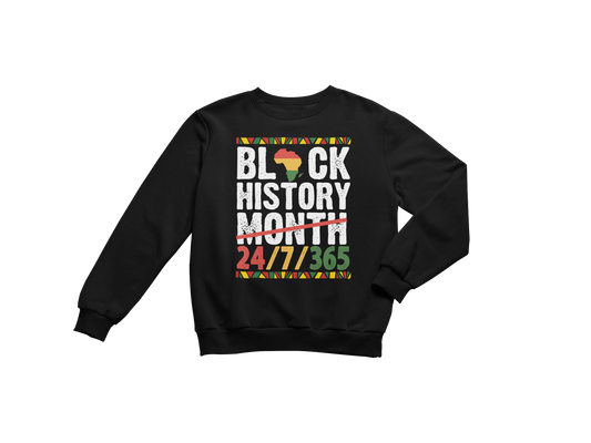 "BLACK HISTORY MONTH - 24 / 7 / 365" CUSTOM GRAPHIC SWEATSHIRT