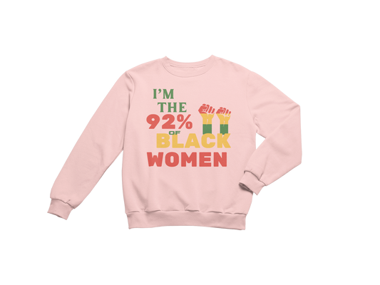 "I'M THE 92% OF BLACK WOMEN" CUSTOM SIGNATURE SWEATSHIRT (3 COLOR PRINT)