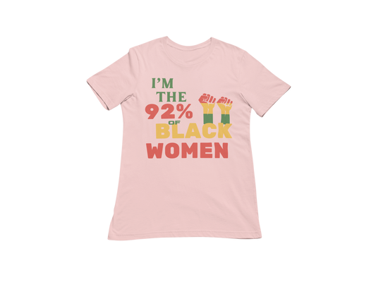 "I'M THE 92% OF BLACK WOMEN" CUSTOM SIGNATURE T-SHIRT (3 COLOR PRINT)