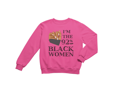 "I'M THE 92% OF BLACK WOMEN" CUSTOM SIGNATURE SWEATSHIRT (BLACK PRINT)