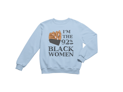 "I'M THE 92% OF BLACK WOMEN" CUSTOM SIGNATURE SWEATSHIRT (BLACK PRINT)