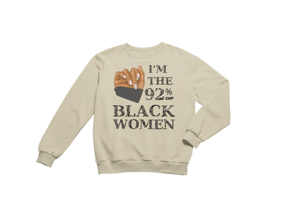 "I'M THE 92% OF BLACK WOMEN" CUSTOM SIGNATURE SWEATSHIRT (BLACK PRINT)