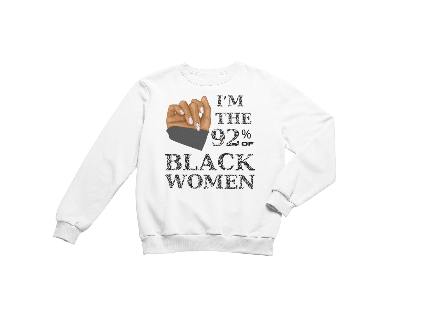 "I'M THE 92% OF BLACK WOMEN" CUSTOM SIGNATURE SWEATSHIRT (BLACK PRINT)