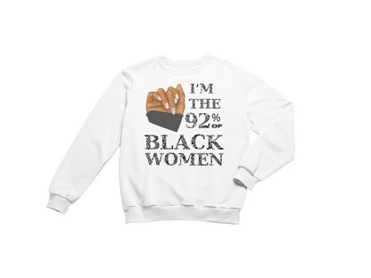 "I'M THE 92% OF BLACK WOMEN" CUSTOM SIGNATURE SWEATSHIRT (BLACK PRINT)