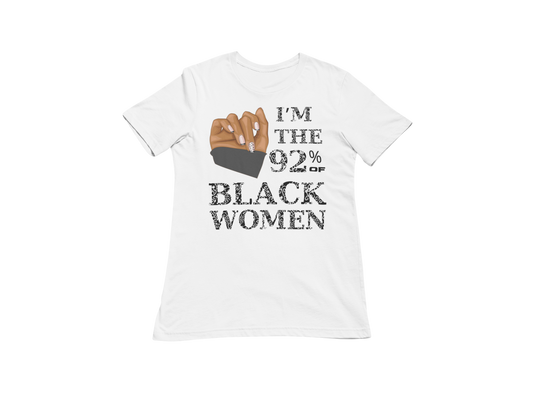 "I'M THE 92% OF BLACK WOMEN" CUSTOM SIGNATURE T-SHIRT (BLACK PRINT)