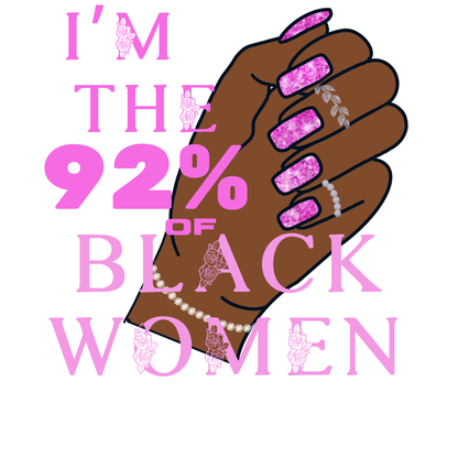 "I'M THE 92% OF BLACK WOMEN" CUSTOM SIGNATURE DESIGN (FUCHSIA DESIGN)