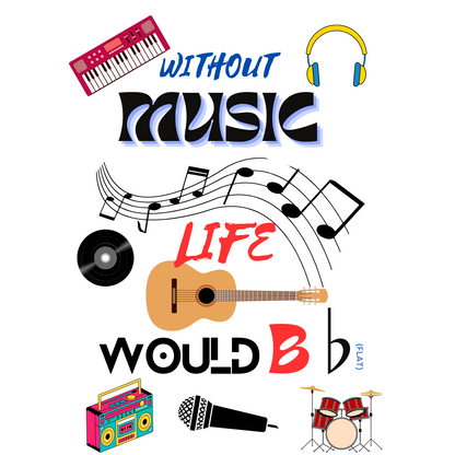 "WITHOUT MUSIC LIFE WOULD BE ♭ (FLAT)