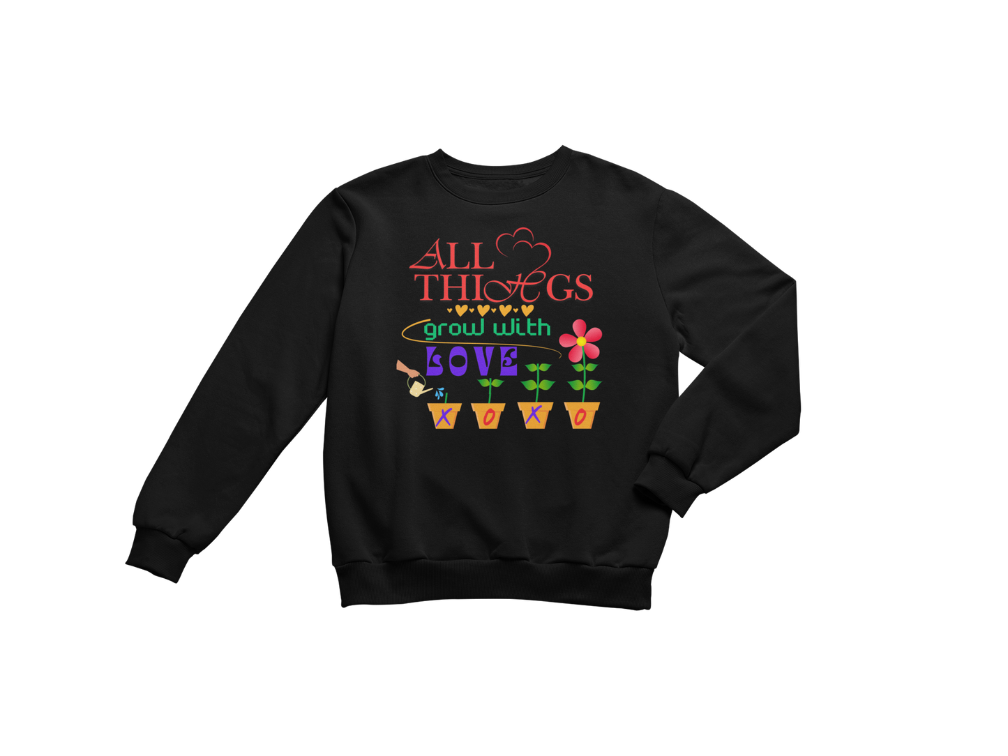 "ALL THINGS GROW WITH LOVE " CUSTOM DESIGN SWEATSHIRT