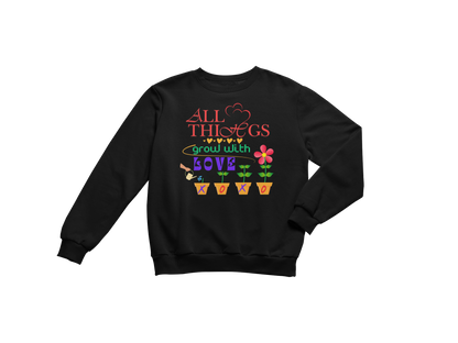 "ALL THINGS GROW WITH LOVE " CUSTOM DESIGN SWEATSHIRT