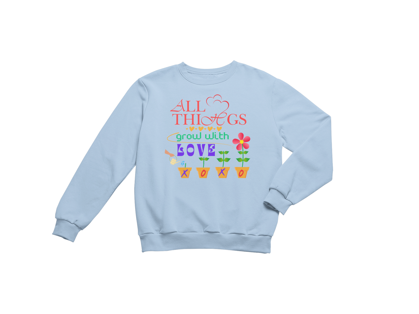"ALL THINGS GROW WITH LOVE " CUSTOM DESIGN SWEATSHIRT