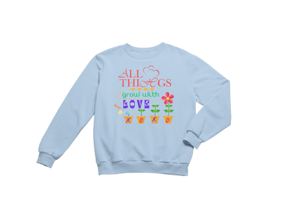 "ALL THINGS GROW WITH LOVE " CUSTOM DESIGN SWEATSHIRT