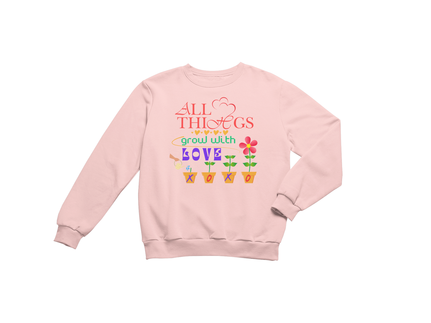 "ALL THINGS GROW WITH LOVE " CUSTOM DESIGN SWEATSHIRT