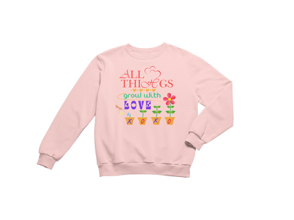 "ALL THINGS GROW WITH LOVE " CUSTOM DESIGN SWEATSHIRT