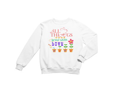 "ALL THINGS GROW WITH LOVE " CUSTOM DESIGN SWEATSHIRT