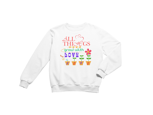 "ALL THINGS GROW WITH LOVE " CUSTOM DESIGN SWEATSHIRT