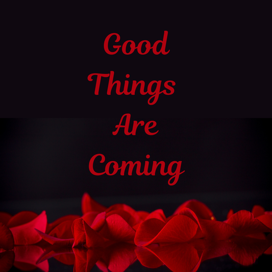 GOOD THINGS ARE COMING
