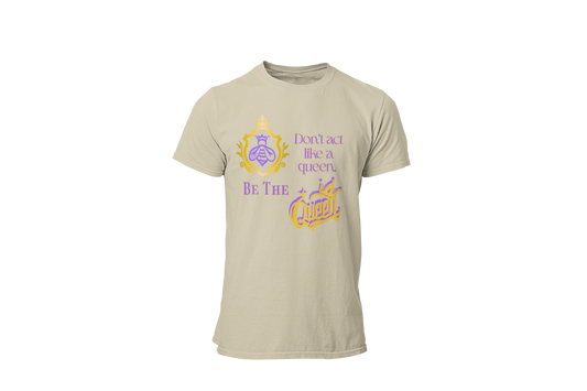 "DON'T ACT LIKE A QUEEN, BE THE QUEEN" (1) CUSTOM GRAPHIC T-SHIRT