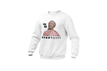 "YOU BIG DUMMY!!!!!!" CUSTOM DESIGN GRAPHIC SWEATSHIRT