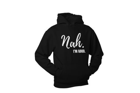 "Nah, I'M GOOD" CUSTOM DESIGN HOODIE
