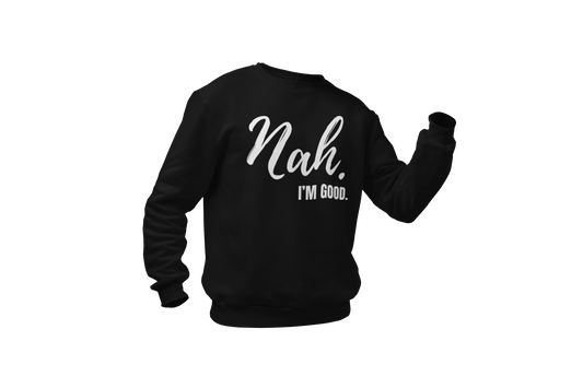 "Nah, I'M GOOD" CUSTOM DESIGN SWEATSHIRT