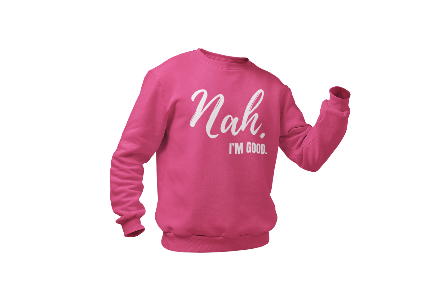 "Nah, I'M GOOD" CUSTOM DESIGN SWEATSHIRT