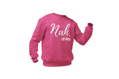 "Nah, I'M GOOD" CUSTOM DESIGN SWEATSHIRT
