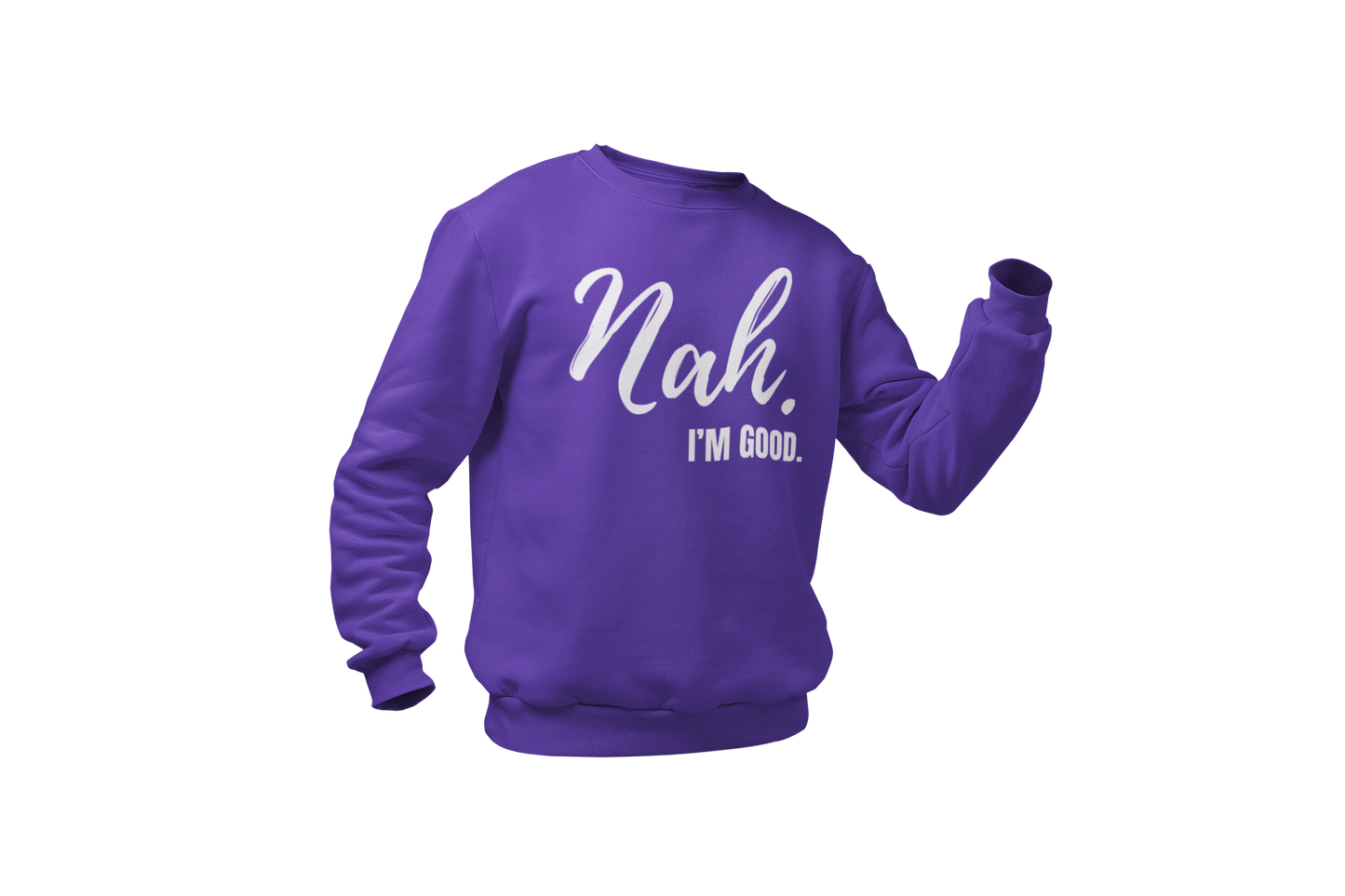 "Nah, I'M GOOD" CUSTOM DESIGN SWEATSHIRT
