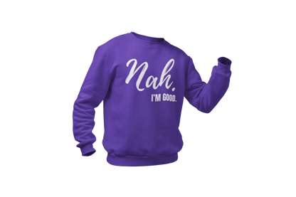 "Nah, I'M GOOD" CUSTOM DESIGN SWEATSHIRT
