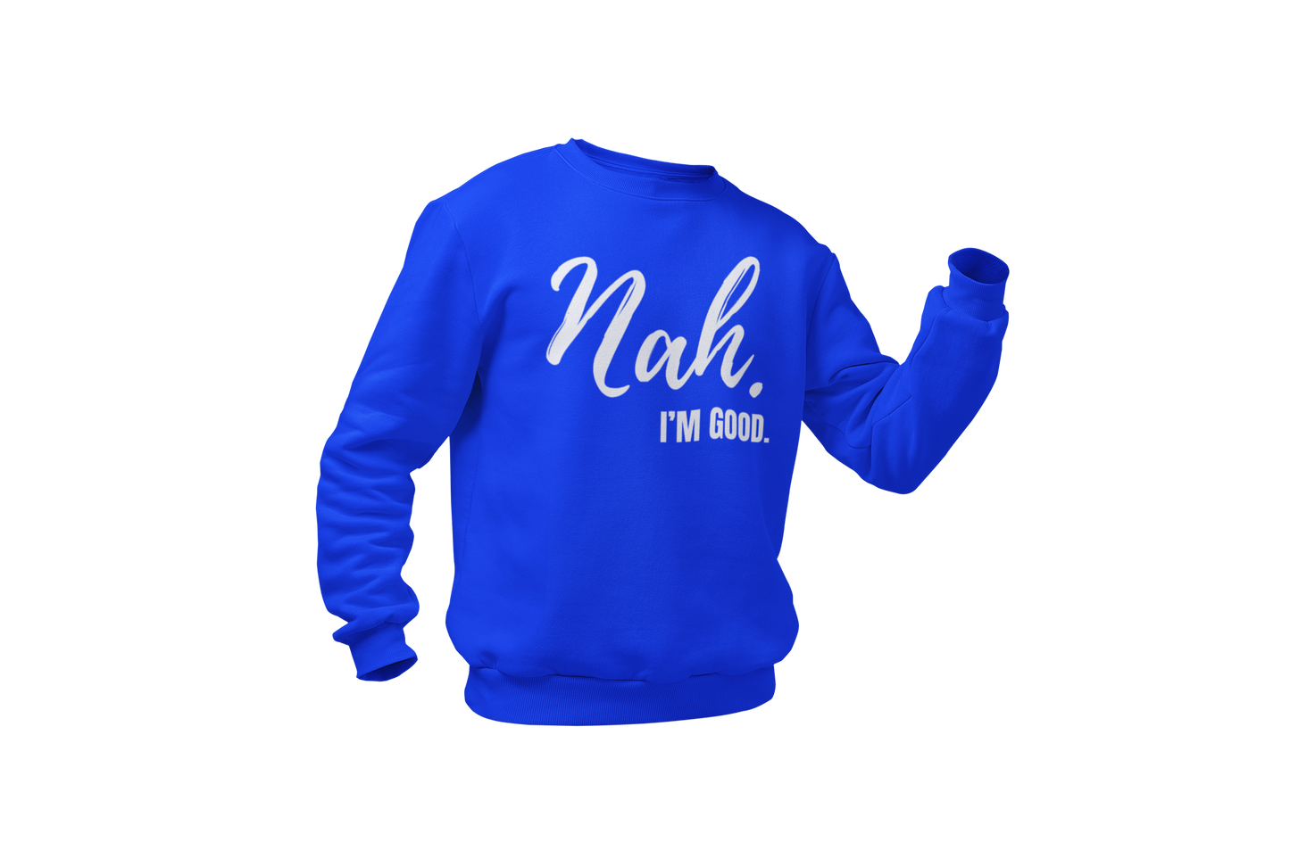 "Nah, I'M GOOD" CUSTOM DESIGN SWEATSHIRT