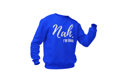 "Nah, I'M GOOD" CUSTOM DESIGN SWEATSHIRT