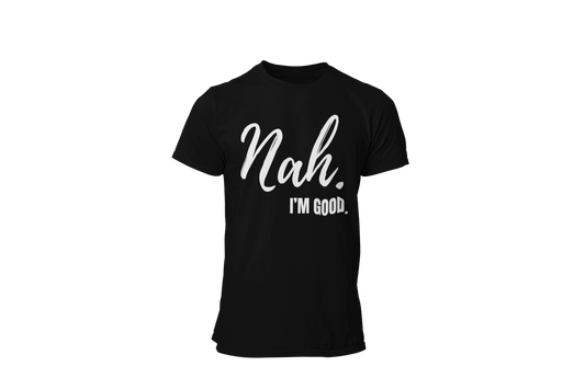 "Nah, I'M GOOD" CUSTOM DESIGN T-SHIRT