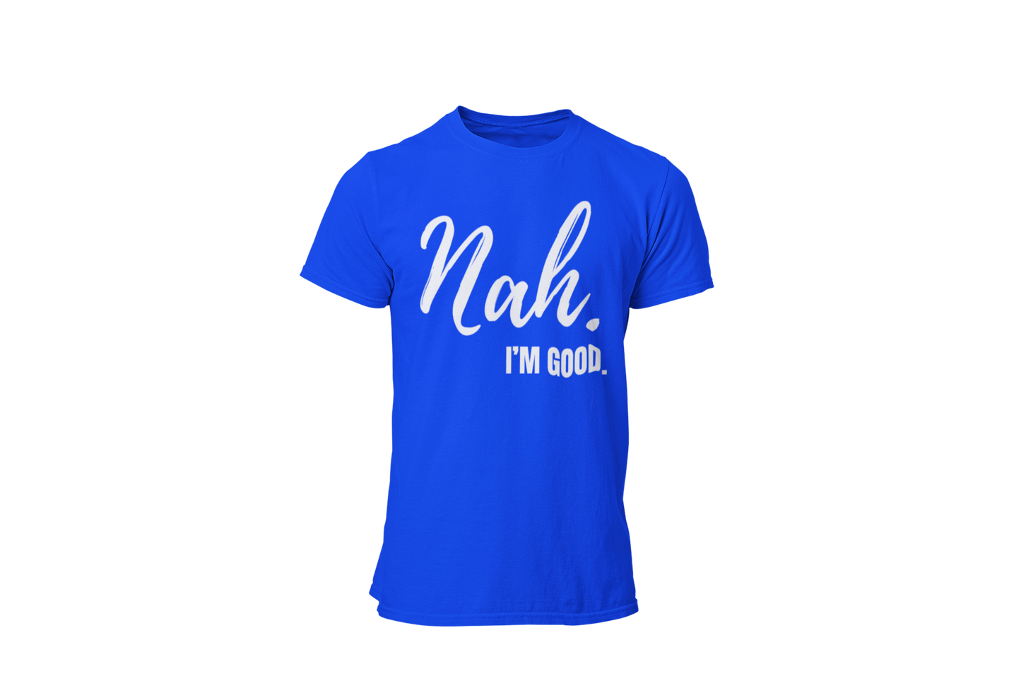 "Nah, I'M GOOD" CUSTOM DESIGN