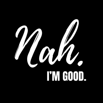 "Nah, I'M GOOD" CUSTOM DESIGN SWEATSHIRT