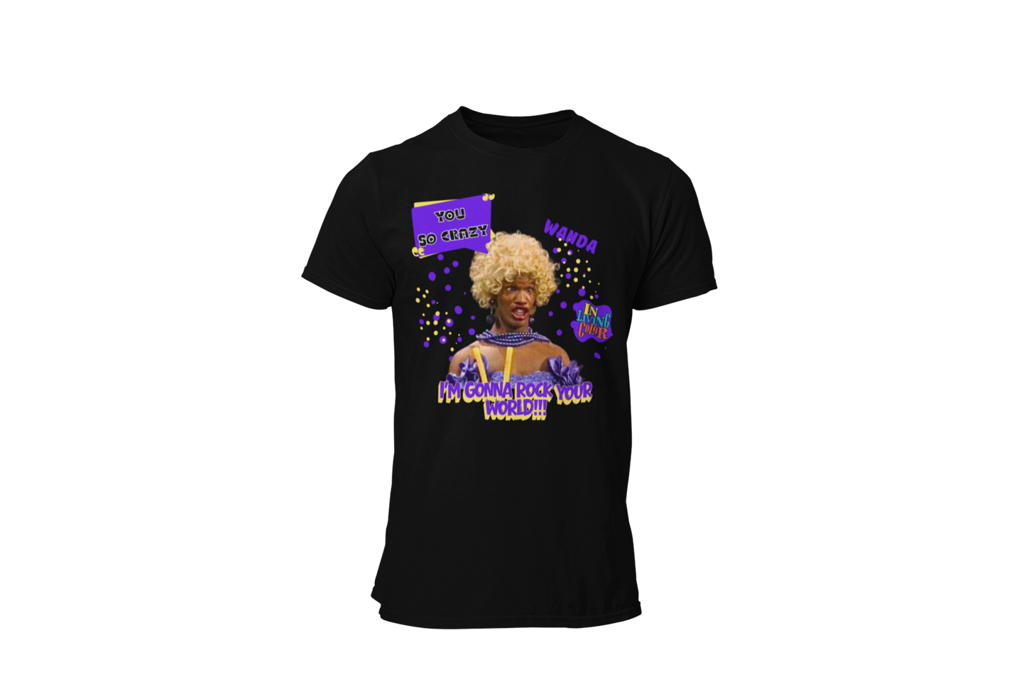 "UGLY WANDA,  I'M GONNA ROCK YOUR WORLD!!!" GRAPHIC T-SHIRT
