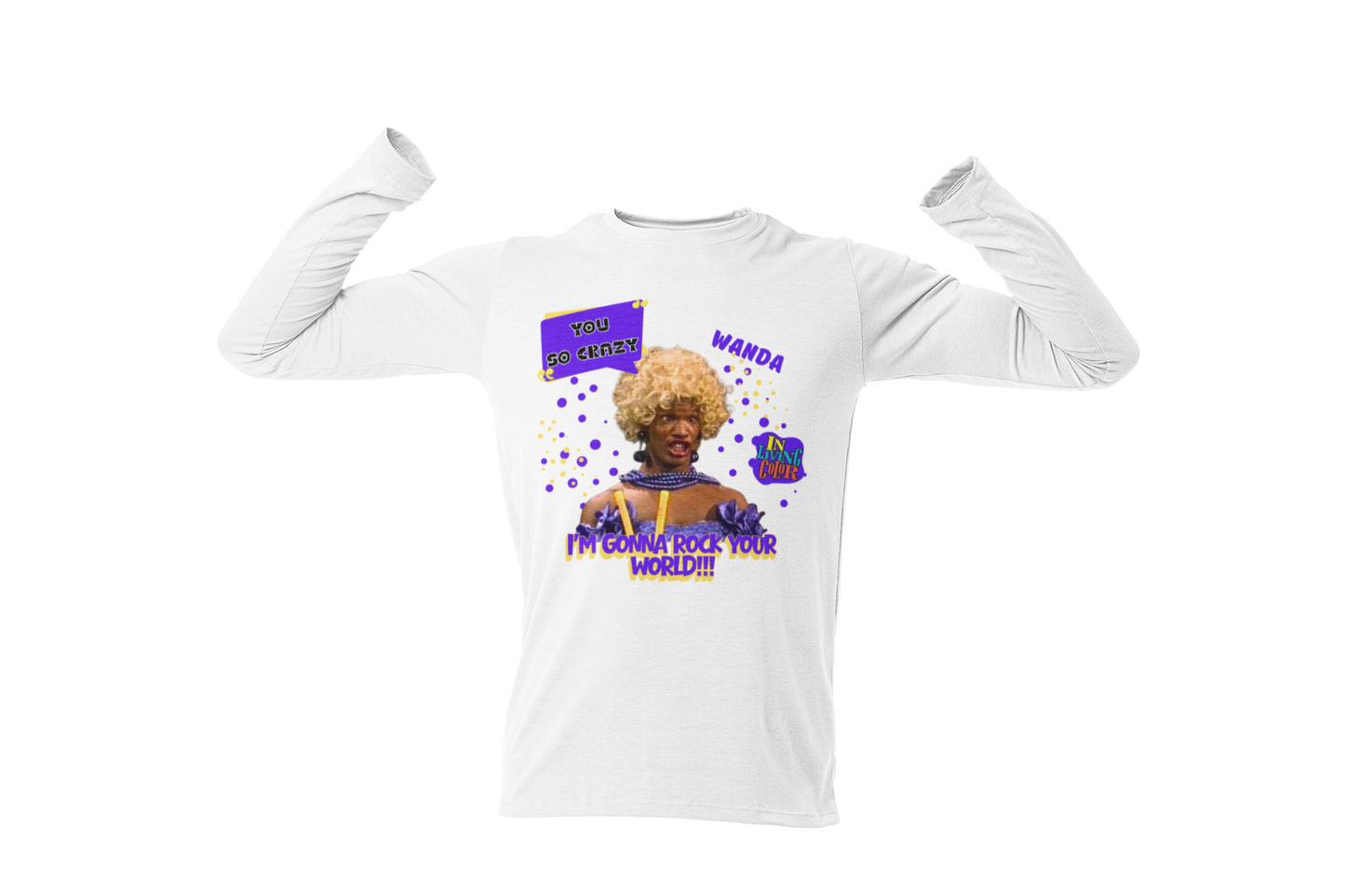 "UGLY WANDA,  I'M GONNA ROCK YOUR WORLD!!!" GRAPHIC LONG SLEEVE TEE